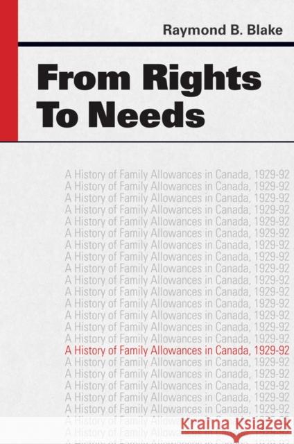 From Rights to Needs: A History of Family Allowances in Canada, 1929-92 Blake, Raymond B. 9780774815727