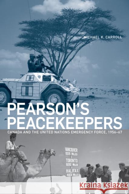 Pearson's Peacekeepers: Canada and the United Nations Emergency Force, 1956-67 Carroll, Michael K. 9780774815819 University of British Columbia Press