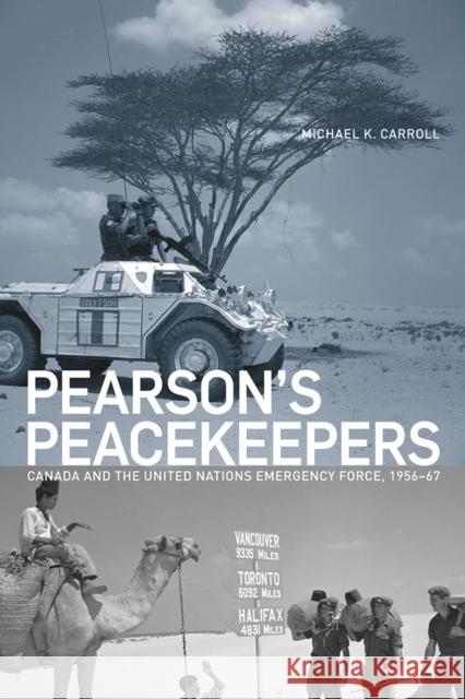 Pearson's Peacekeepers: Canada and the United Nations Emergency Force, 1956-67 Carroll, Michael K. 9780774815826 UBC Press