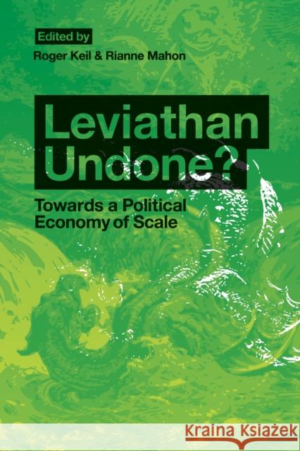 Leviathan Undone?: Towards a Political Economy of Scale Keil, Roger 9780774816311 UBC Press