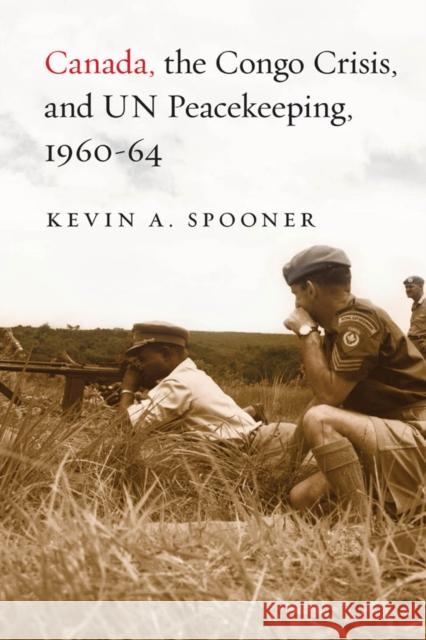 Canada, the Congo Crisis, and Un Peacekeeping, 1960-64 Spooner, Kevin A. 9780774816373 University of British Columbia Press