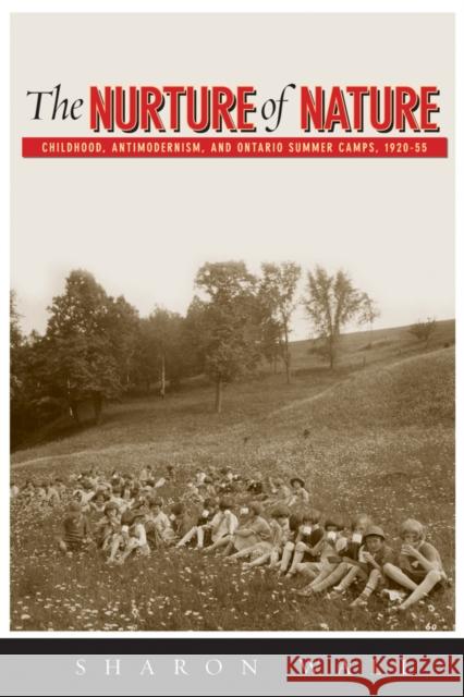 The Nurture of Nature: Childhood, Antimodernism, and Ontario Summer Camps, 1920-55 Wall, Sharon 9780774816397