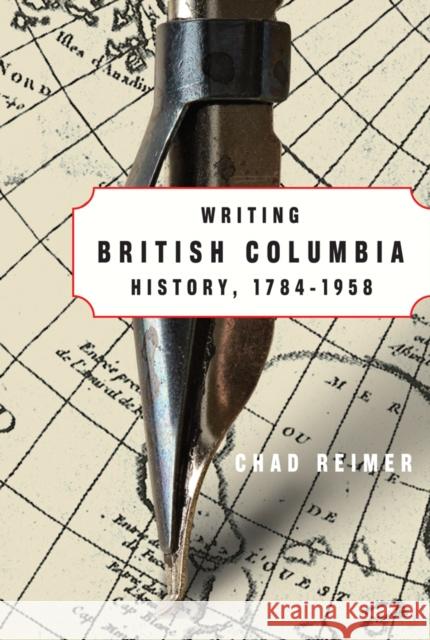 Writing British Columbia History, 1784-1958  9780774816441 University of British Columbia Press