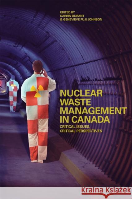 Nuclear Waste Management in Canada: Critical Issues, Critical Perspectives Durant, Darrin 9780774817080 University of British Columbia Press