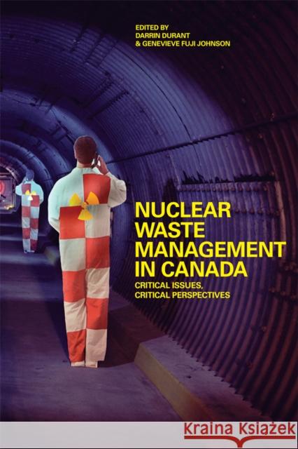 Nuclear Waste Management in Canada: Critical Issues, Critical Perspectives Durant, Darrin 9780774817097