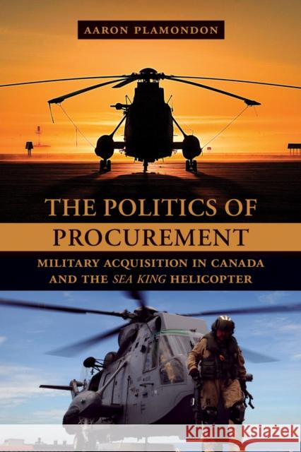 The Politics of Procurement: Military Acquisition in Canada and the Sea King Helicopter Plamondon, Aaron 9780774817141