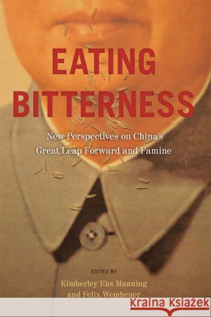 Eating Bitterness: New Perspectives on China's Great Leap Forward and Famine Manning, Kimberley Ens 9780774817271 UBC Press