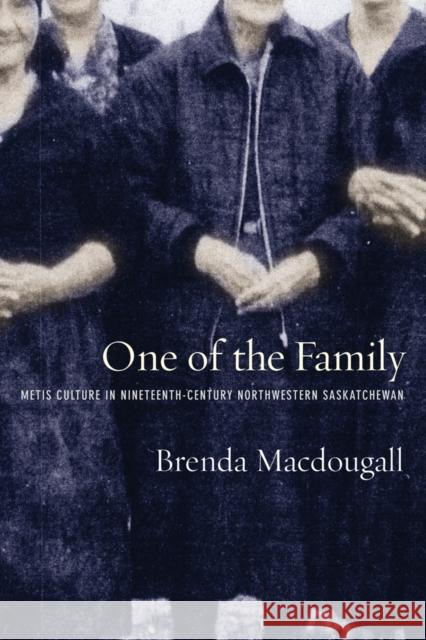 One of the Family: Metis Culture in Nineteenth-Century Northwestern Saskatchewan Macdougall, Brenda 9780774817295