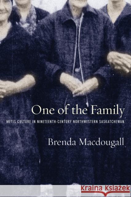 One of the Family: Metis Culture in Nineteenth-Century Northwestern Saskatchewan Macdougall, Brenda 9780774817301 UBC Press