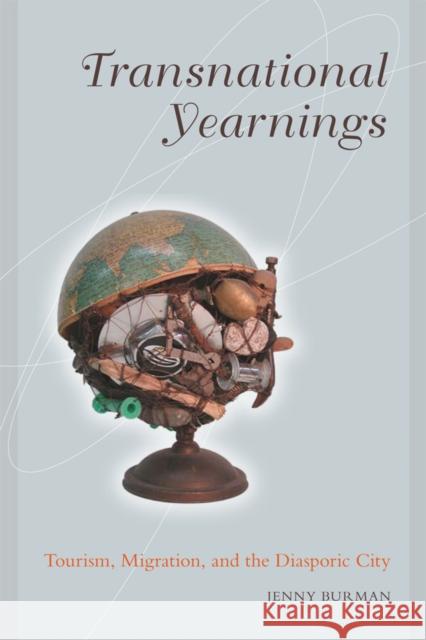 Transnational Yearnings: Tourism, Migration, and the Diasporic City Burman, Jenny 9780774817356 University of British Columbia Press