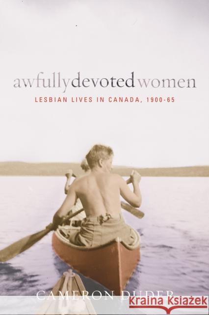 Awfully Devoted Women: Lesbian Lives in Canada, 1900-65 Duder, Cameron 9780774817394