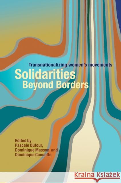 Solidarities Beyond Borders: Transnationalizing Women's Movements Dufour, Pascale 9780774817950