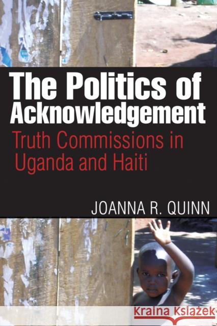 The Politics of Acknowledgement: Truth Commissions in Uganda and Haiti Quinn, Joanna R. 9780774818469