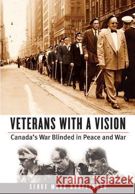 Veterans with a Vision: Canada's War Blinded in Peace and War Durflinger, Serge Marc 9780774818551 University of British Columbia Press