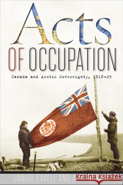 Acts of Occupation: Canada and Arctic Sovereignty, 1918-25 Cavell, Janice 9780774818681