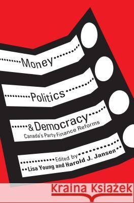 Money, Politics, and Democracy: Canada's Party Finance Reforms Young, Lisa 9780774818919