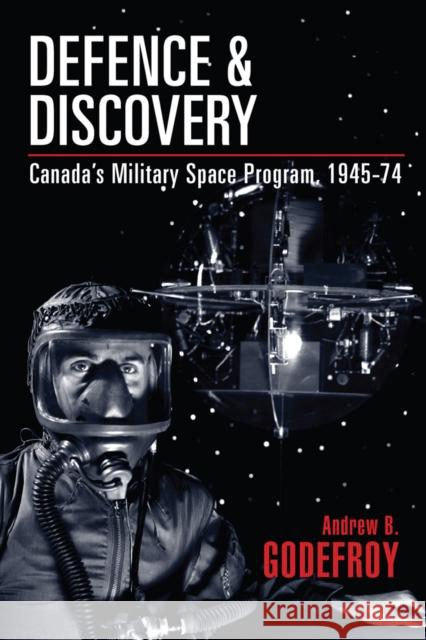 Defence and Discovery : Canada's Military Space Program, 1945-74 Andrew B. Godefroy 9780774819602 UBC Press
