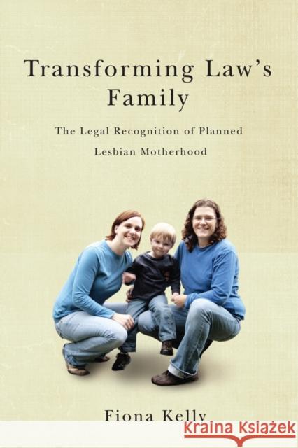 Transforming Law's Family: The Legal Recognition of Planned Lesbian Motherhood Kelly, Fiona 9780774819640