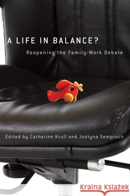 A Life in Balance?: Reopening the Family-Work Debate Krull, Catherine 9780774819671 University of British Columbia Press