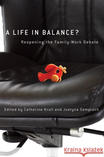 A Life in Balance?: Reopening the Family-Work Debate Krull, Catherine 9780774819671