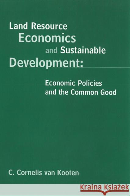 Land Resource Economics and Sustainable Development: Economic Policies and the Common Good G. Cornelis van Kooten   9780774819930