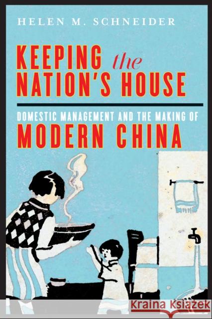 Keeping the Nation's House: Domestic Management and the Making of Modern China Schneider, Helen M. 9780774819978