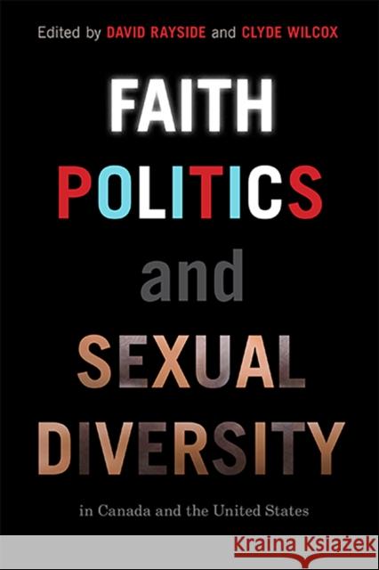 Faith, Politics, and Sexual Diversity in Canada and the United States David Rayside Professor Clyde Wilcox  9780774820103 University of British Columbia Press