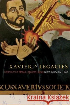 Xavier's Legacies: Catholicism in Modern Japanese Culture Doak, Kevin M. 9780774820226