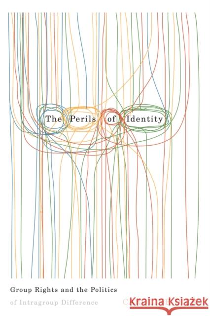 The Perils of Identity: Group Rights and the Politics of Intragroup Difference Dick, Caroline 9780774820622 University of British Columbia Press