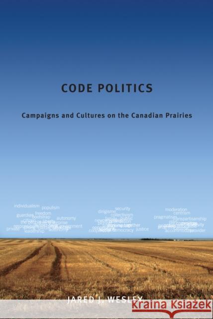 Code Politics: Campaigns and Cultures on the Canadian Prairies Wesley, Jared J. 9780774820745