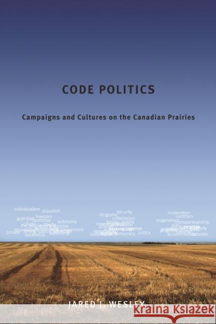 Code Politics: Campaigns and Cultures on the Canadian Prairies Wesley, Jared J. 9780774820752