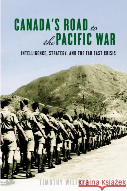 Canada's Road to the Pacific War: Intelligence, Strategy, and the Far East Crisis Timothy Wilford   9780774821216 University of British Columbia Press