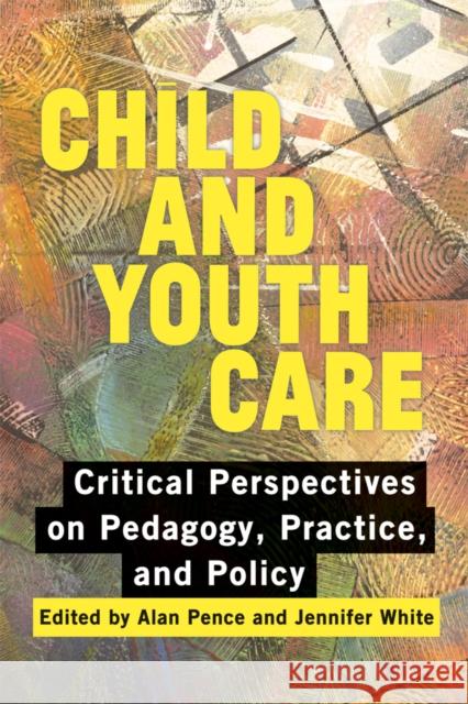 Child and Youth Care: Critical Perspectives on Pedagogy, Practice, and Policy Pence, Alan 9780774821308 University of British Columbia Press