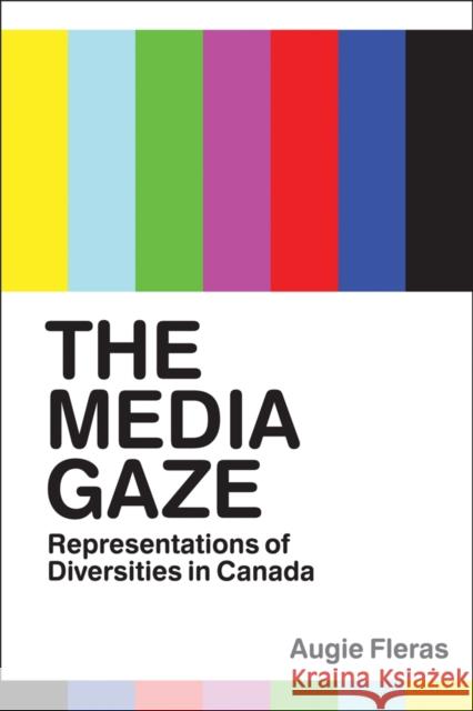The Media Gaze: Representations of Diversities in Canada Fleras, Augie 9780774821360