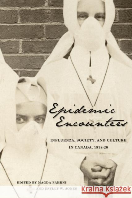 Epidemic Encounters: Influenza, Society, and Culture in Canada, 1918-20 Fahrni, Magda 9780774822121 UBC Press