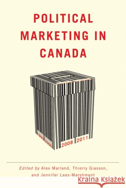 Political Marketing in Canada Alex Marland Thierry Giasson Jennifer Lees-Marshment 9780774822299 UBC Press