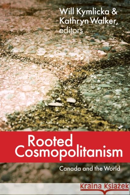 Rooted Cosmopolitanism: Canada and the World Kymlicka, Will 9780774822602