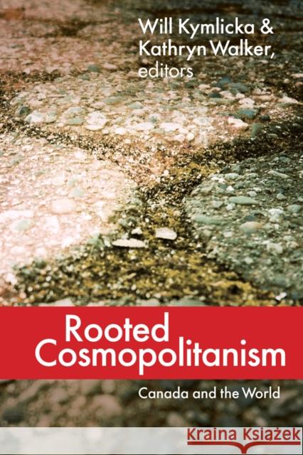 Rooted Cosmopolitanism: Canada and the World Kymlicka, Will 9780774822619