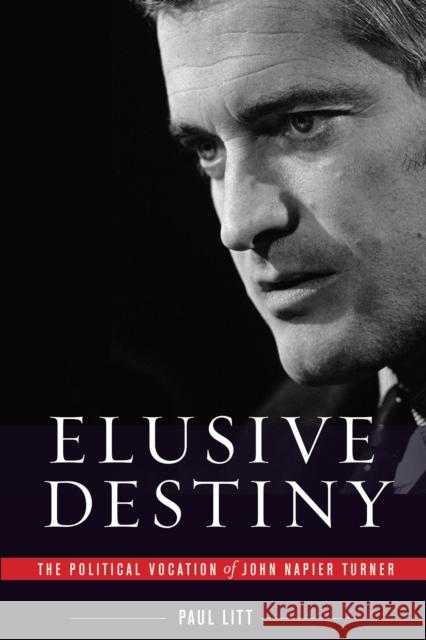 Elusive Destiny: The Political Vocation of John Napier Turner Litt, Paul 9780774822640