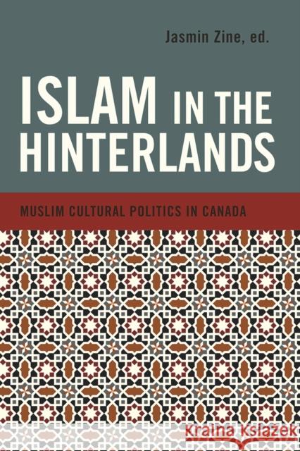 Islam in the Hinterlands: Muslim Cultural Politics in Canada Zine, Jasmin 9780774822725