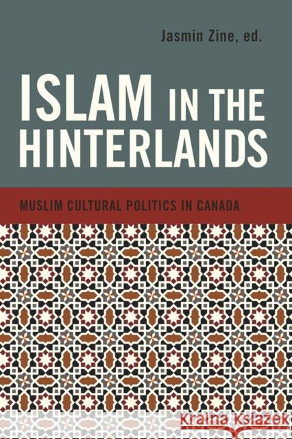 Islam in the Hinterlands: Muslim Cultural Politics in Canada Zine, Jasmin 9780774822732 UBC Press