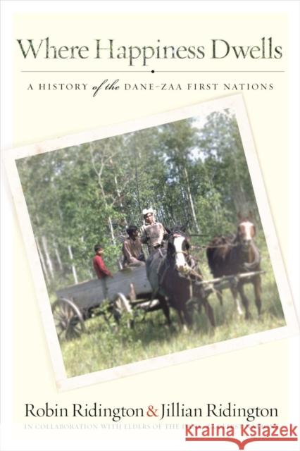 Where Happiness Dwells: A History of the Dane-Zaa First Nations Ridington, Robin 9780774822961 UBC Press