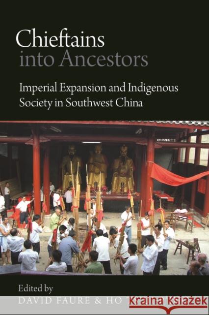 Chieftains Into Ancestors: Imperial Expansion and Indigenous Society in Southwest China David Faure Ts'ui-P'Ing Ho 9780774823692