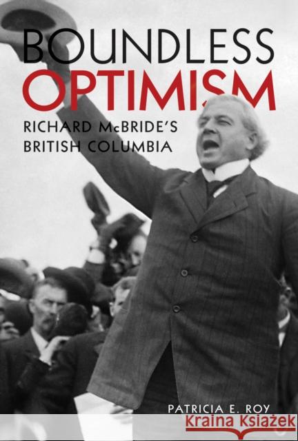 Boundless Optimism: Richard McBride's British Columbia Roy, Patricia E. 9780774823890 UBC Press
