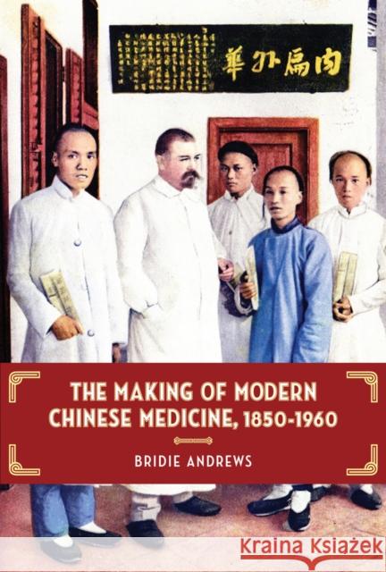 The Making of Modern Chinese Medicine, 1850-1960 Bridie Andrews 9780774824330