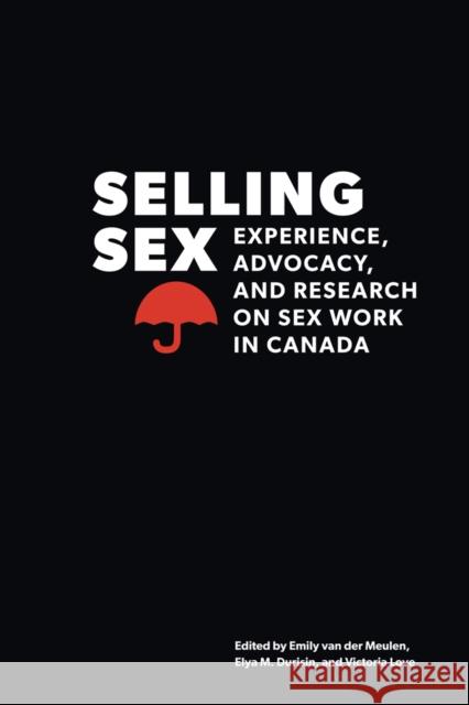 Selling Sex: Experience, Advocacy, and Research on Sex Work in Canada Van Der Meulen, Emily 9780774824484