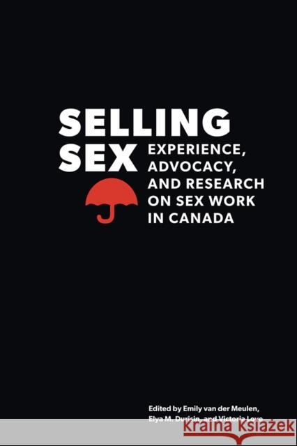 Selling Sex: Experience, Advocacy, and Research on Sex Work in Canada Van Der Meulen, Emily 9780774824491 UBC Press