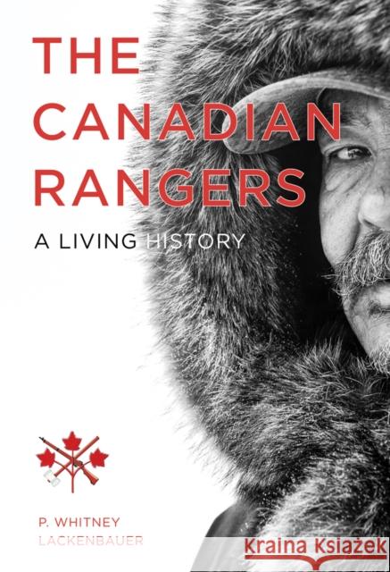 The Canadian Rangers : A Living History P. Whitney Lackenbauer 9780774824538 UBC Press