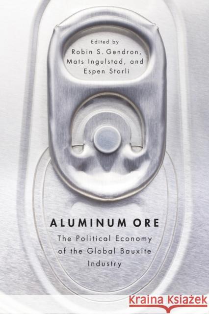Aluminum Ore: The Political Economy of the Global Bauxite Industry Gendron, Robin S. 9780774825320 UBC Press