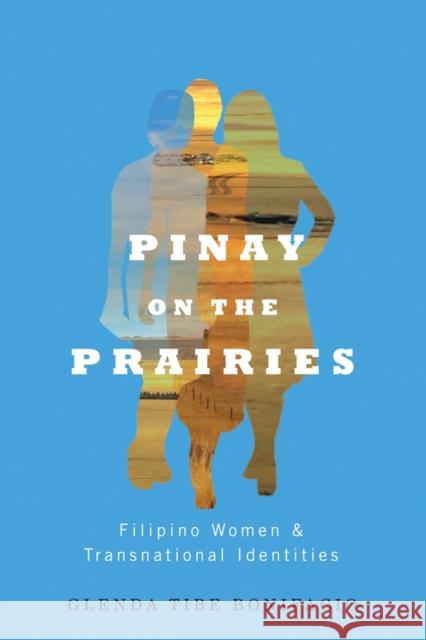 Pinay on the Prairies: Filipino Women and Transnational Identities Bonifacio, Glenda Tibe 9780774825795
